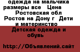 одежда на мальчика размеры все › Цена ­ 300 - Ростовская обл., Ростов-на-Дону г. Дети и материнство » Детская одежда и обувь   